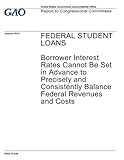 Federal Student Loans: Borrower Interest Rates Cannot Be Set in Advance to Precisely and Consistently Balance Federal Revenues and Costs