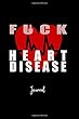 Fuck Heart Disease: Journal: A Personal Journal for Sounding Off: 110 Pages of Personal Writing Space: 6 X 9" Diary, Write, Doodle, Notes, Sketch Pad: Blood, Aorta, Heart Attack, Cardiovascular, Survivor, Diseases, Illness, Support System, Heart Att