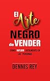EL ARTE NEGRO DE VENDER: Cómo influir sutilmente en las personas (Spanish Edition)