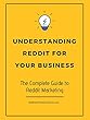 Understanding Reddit For Your Business: The Complete Guide to Reddit Marketing (English Edition)