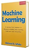 Machine Learning: A Journey from Beginner to Advanced Including Deep Learning, Scikit-learn, and Tensorflow (English Edition)