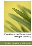A Treatise on the Mathematical Theory of Elasticity
