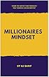 Millionaires Mindset: How to be a millionaire, how to be successful, earn unlimited money, passive income, mainstream, financial freedom, dreams come true (English Edition)