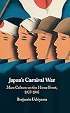 Japan's Carnival War: Mass Culture on the Home Front, 1937–1945