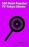 Focus On: 100 Most Popular TV Tokyo Shows: Naruto, Boruto: Naruto Next Generations, One-Punch Man, Neon Genesis Evangelion, Pokémon (anime), Cowboy Bebop, ... Gin Tama, Beyblade, etc. (English Edition)