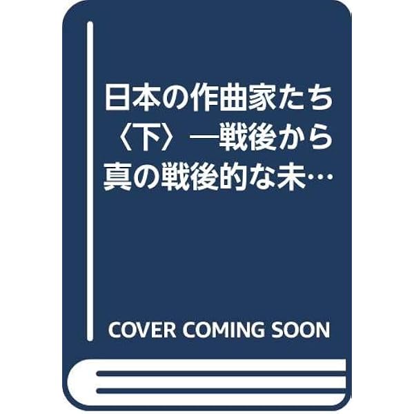 Amazon.co.jp: 日本の作曲家たち: 戦後から真の戦後的な未来へ (上