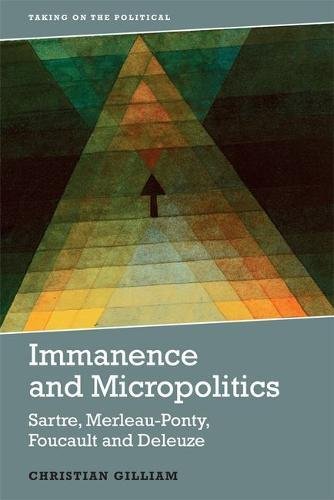 Immanence and Micropolitics: Sartre, Merleau-ponty, Foucault, Deleuze (Taking on the Political)の表紙