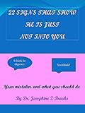 22 Signs That Show He Is Just Not Into You: Your mistakes and what you should do (English Edition)