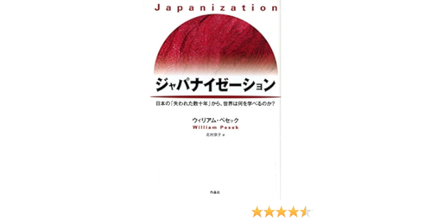 ジャパナイゼーション 日本の 失われた数十年 から 世界は何を学べるのか ウィリアム ペセック 北村 京子 本 通販 Amazon