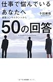 仕事で悩んでいるあなたへ 経営コンサルタントから５０の回答