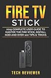 Fire TV Stick; 2019 Complete User Guide to Master the Fire Stick, Install Kodi and Over 100 Tips and Tricks