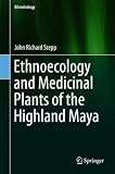 Ethnoecology and Medicinal Plants of the Highland Maya (Ethnobiology)