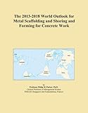 The 2013-2018 World Outlook for Metal Scaffolding and Shoring and Forming for Concrete Work