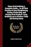 Home Pork Making; A Complete Guide ... in All That Pertains to Hog Slaughtering, Curing, Preserving, and Storing Pork Product--From Scalding Vat to Kitchen Table and Dining Room