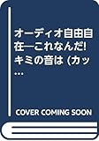 オーディオ自由自在: これなんだキミの音は (カッパ・ブックス)