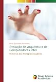 Evolução da Arquitetura de Computadores Intel: Histórico dos Microprocessadores