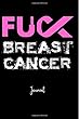 Fuck Breast Cancer: Journal: A Personal Journal for Sounding Off: 110 Pages of Personal Writing Space: 6 X 9" Diary, Write, Doodle, Notes, Sketch Pad: Awareness Ribbon, Ductal Cancer, Lobular Cancer, Sarcoma, Lymphoma, Lymph System, Lymph