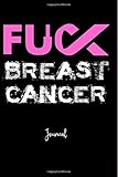Fuck Breast Cancer: Journal: A Personal Journal for Sounding Off: 110 Pages of Personal Writing Space: 6 X 9" Diary, Write, Doodle, Notes, Sketch Pad: Awareness Ribbon, Ductal Cancer, Lobular Cancer, Sarcoma, Lymphoma, Lymph System, Lymph