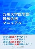 九州大学医学部　最短合格マニュアル: 数学は計算力がマスト！理科はスピード勝負！面接は点数がない？？入学試験は前期試験のみ？？