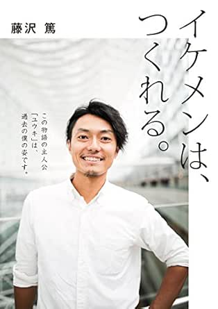 Amazon Co Jp イケメンは つくれる この物語の主人公 ユウキ は 過去の僕の姿です Ebook 藤沢篤 本