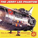 This is the JERRY LEE PHANTOM