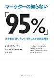 マーケターの知らない「95％」　　消費者の「買いたい！」を作り出す実践脳科学