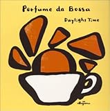 Perfume da Bossa �{�b�T�̂��ق�`Daylight Time�`