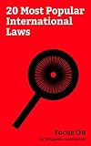 Focus On: 20 Most Popular International Laws: Persona non Grata, Right of Conquest, International human rights Instruments, Soft Law, Territorial Integrity, ... Sea, State Immunity, etc. (English Edition)