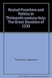 Revival Preachers and Politics in Thirteenth-Century Italy: The Great Devotion of 1233 Revival Preachers and Politics in Thirteenth-Century Italy: The Great Devotion of 1233