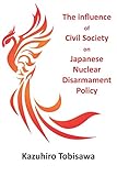 The Influence of Civil Society on Japanese Nuclear Disarmament Policy