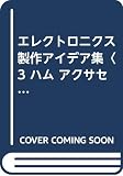 エレクトロニクス製作アイデア集 3 ハムアクセサリー編