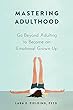 Mastering Adulthood: Go Beyond Adulting to Become an Emotional Grown-up