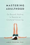 Mastering Adulthood: Go Beyond Adulting to Become an Emotional Grown-up