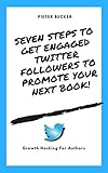 Growth Hacking for Authors: Seven Steps to get Engaged Twitter followers to promote your next Book (English Edition)