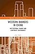Western Bankers in China: Institutional Change and Corporate Governance (Routledge Contemporary China Series)