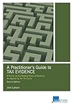 A Practitioner's Guide to Tax Evidence: A Primer on the Federal Rules of Evidence As Applied by the Tax Court