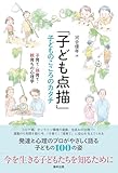 「子ども点描」子どものこころのカタチ: 子育て・孫育て・親育ちの心理学