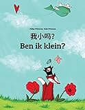 Wo Xiao Ma? Ben Ik Klein?: Chinese/Mandarin Chinese Simplified-dutch Nederlands: Children's Picture Book