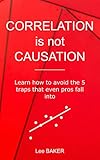 Correlation Is Not Causation: Learn How to Avoid the 5 Traps That Even Pros Fall Into (Bite-Size Stats Book 3) (English Edition)