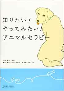 知りたい やってみたい アニマルセラピー 川添 敏弘 堀井 隆行 山川 伊津子 赤羽根 和恵 川添 敏弘 善光アスカ 本 通販 Amazon