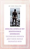 Smiling Down at my Beaten Male Opponent: Victorious Women and Their Newly Defeated Men (English Edition)