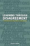 Image de Learning Through Disagreement: A Workbook for the Ethics of Business