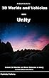 A Quick Guide to 3D Worlds and Vehicles with Unity: Create 3D Worlds and Drive Vehicles in Unity in less than one hour (English Edition)
