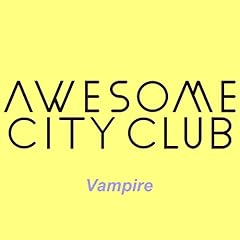 Vampire / Awesome City Club