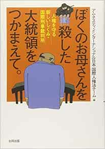ぼくのお母さんを殺した大統領をつかまえて 人権を守る新しいしくみ 国際刑事裁判所 アムネスティインターナショナル日本国際人権法チーム 本 通販 Amazon