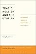 Tragic Realism and the Utopian: An Integrated Approach to Understanding Political Ethics (Political Theory and Contemporary Philosophy)