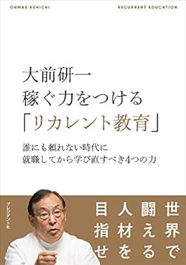 大前研一 稼ぐ力をつける「リカレント教育」――誰にも頼れない時代に就職してから学び直すべき4つの力