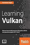 Learning Vulkan: Discover how to build impressive 3D graphics with the next-generation graphics API—Vulkan (English Edition)
