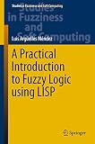 A Practical Introduction to Fuzzy Logic using LISP (Studies in Fuzziness and Soft Computing)