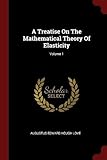 A Treatise on the Mathematical Theory of Elasticity; Volume 1